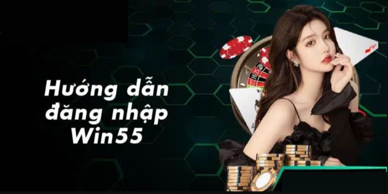 Đăng nhập Win55 nhanh chóng tiện lợi