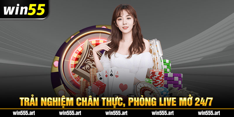 Trải nghiệm chân thực, phòng live mở 24/7