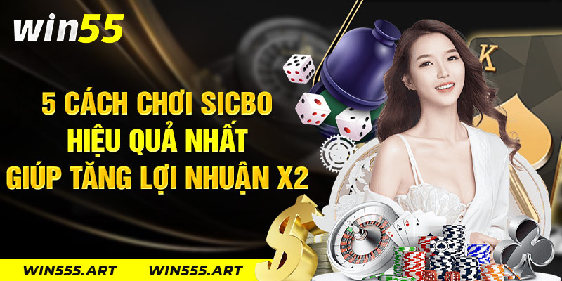 5 Cách Chơi Sicbo Hiệu Quả Nhất Giúp Tăng Lợi Nhuận X2