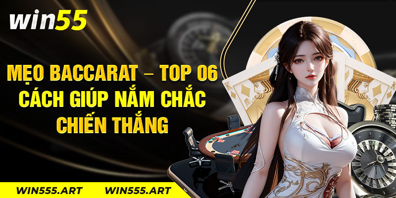 Mẹo Baccarat - Top 06 Cách Giúp Nắm Chắc Chiến Thắng